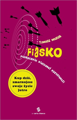 Tomasz Mazur - Fiasko. Podręcznik nieudanej egzystencji Tomasz Mazur - Fiasko. Podręcznik nieudanej egzystencji